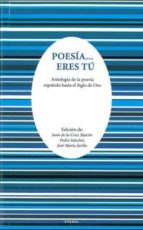 POESIA ERES TU: ANTOLOGIA DE LA POESIA ESPAÑOLA HASTA EL SIGLO DE ORO