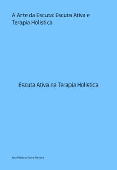 a arte da escuta: escuta ativa e terapia holistica (ebook)-ana patricia vieira ferreira-3410007368909