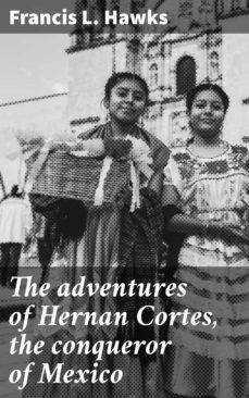 the adventures of hernan cortes, the conqueror of mexico (ebook)-francis l. hawks-4057664574909