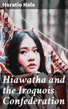 hiawatha and the iroquois confederation (ebook)-horatio hale-4064066106409