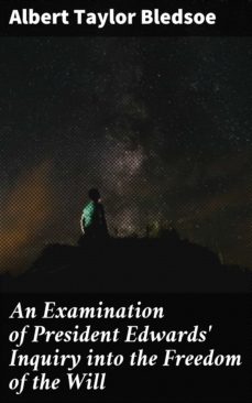an examination of president edwards' inquiry into the freedom of the will (ebook)-albert taylor bledsoe-4064066172909