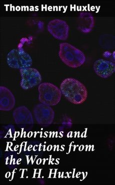 aphorisms and reflections from the works of t. h. huxley (ebook)-thomas henry huxley-4064066206109