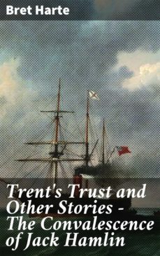 trent's trust and other stories  the convalescence of jack hamlin (ebook)-bret harte-4064066455309