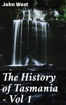 the history of tasmania - vol 1 (ebook)-john west-4066338101709