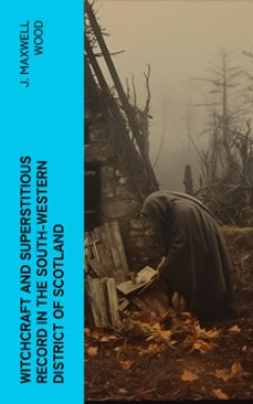witchcraft and superstitious record in the south-western district of scotland (ebook)-j. maxwell wood-4066339556409