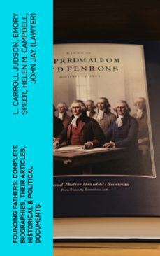 founding fathers: complete biographies, their articles, historical &amp; political documents (ebook)-l. carroll judson-emory speer-helen m. campbell-4066339580909