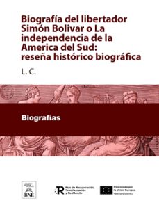biografia del libertador simon bolivar o la independencia de la america del sud : reseña historico-biografica (ebook)- l. c.-4099995483109