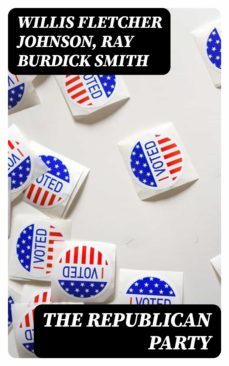 the republican party (ebook)-willis fletcher johnson-ray burdick smith-8596547028109