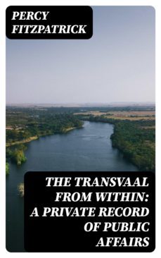 the transvaal from within: a private record of public affairs (ebook)-percy fitzpatrick-8596547347309
