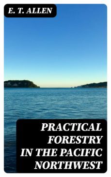 practical forestry in the pacific northwest (ebook)-e. t. allen-8596547418009