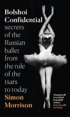 bolshoi confidential: secrets of the russian ballet from the rule of the tsars to today-simon morrison-9780007576609