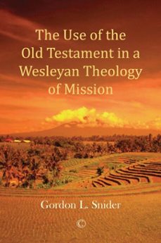 the use of the old testament in a wesleyan theology of mission (ebook)-gordon l snider-9780227905609