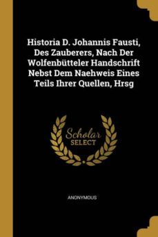historia d. johannis fausti, des zauberers, nach der wolfenbtteler handschrift nebst dem naehweis eines teils ihrer quellen, hrsg-9780270780109