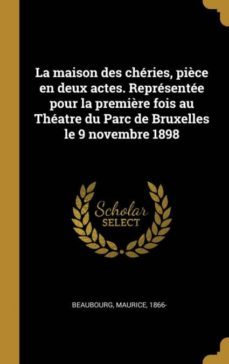 la maison des chries, pice en deux actes. reprsente pour la premire fois au thatre du parc de bruxelles le 9 novembre 1898-9780274553709