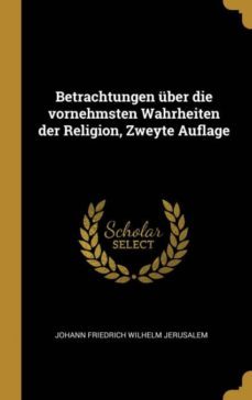 betrachtungen uber die vornehmsten wahrheiten der religion zweyte auflage-9780274904709