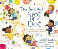 the smallest spot of a dot: the little ways we re different, the big ways we re the same-linsey davis-michael tyler-9780310748809