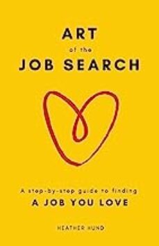 art of the job search: a step-by-step guide to finding a job you love-heather hund-9780692133309
