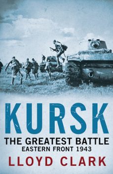 kursk: the greatest battle (ebook)-lloyd clark-9780755365609