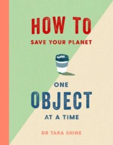 how to save your planet one object at a time-tara shine-9781471184109