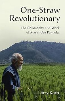one-straw revolutionary: the philosophy and work of masanobu fukuoka-9781603585309