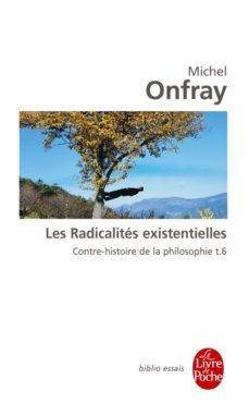 contre-histoire de la philosophie: volume 6, les radicalites existentielles-9782253084709