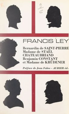 bernardin de saint-pierre, madame de staël, chateaubriand, benjamin constant et madame de krüdener (ebook)-francis ley-9782307413509
