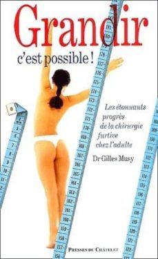 grandir, c est possible: les etonnants progres de la chirurgie fu rtive de la stature chez l adulte-gilles musy-9782845921009