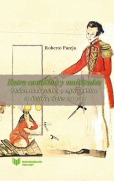 entre caudillos y multitudes (ebook)-roberto pareja-9783954872909