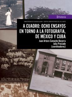 a cuadro: ocho ensayos en torno a la fotografia, de mexico y cuba (ebook)-juan antonio camacho becerra-julia preciado-9786075477909