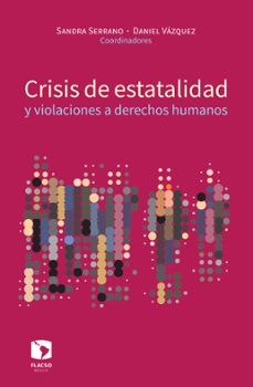 crisis de estatalidad y violaciones a derechos humanos (ebook)-sandra liliana serrano garcia-luis daniel vazquez valencia-laura georgina flores ivich-9786078817009