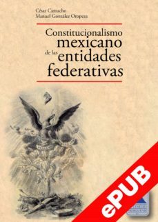constitucionalismo mexicano de las entidades federativas (ebook)-cesar camacho-manuel gonzalez oropeza-9786078836109