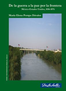 de la guerra a la paz por la frontera. mexico-estados unidos, 1836-1876 (ebook)-maria elena pompa davalos-9786079250409