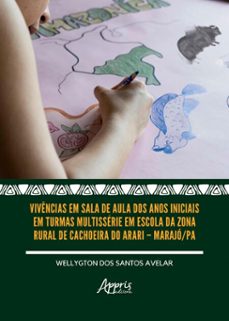 vivencias em sala de aula dos anos iniciais em turmas multisserie em escola da zona rural de cachoeira do arari  marajo/pa (ebook)-wellygton dos santos avelar-9786525072609