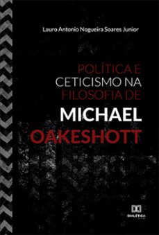 política e ceticismo na filosofia de michael oakeshott-lauro antonio nogueira soares junior-9786525220109