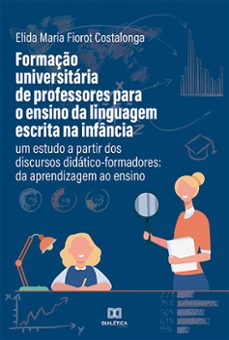 formaço universitaria de professores para o ensino da linguagem escrita na infancia (ebook)-elida maria fiorot costalonga-9786525241609
