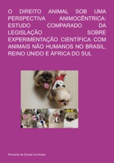 o direito animal sob uma perspectiva animocentrica: estudo comparado da legislaço sobre experimentaço cientifica com animais no humanos no brasil, reino unido e africa do sul (ebook)-fernando sousa lira de araujo-9786526659809