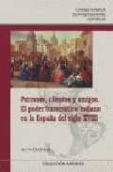 patrones, clientes y amigos. el poder burocratico indiano en la e spaña del siglo xviii-9788400084509