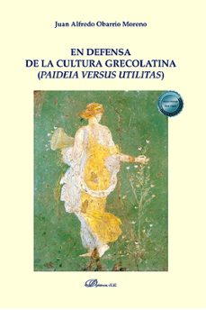 en defensa de la cultura grecolatina (paideia versus utilitas) (ebook)-juan alfredo obarrio moreno-9788411228909