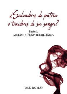 ¿salvadores de patria o traidores de su sangre? parte i: metamorfosis ideologica-jose roman-9788411285209