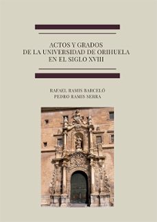 actos y grados de la universidad de orihuela en el siglo xviii (ebook)-francisco lledo yague-9788411701709