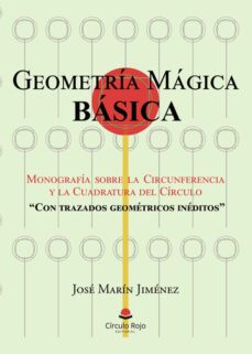 geometria magica basica: monografia sobre la circunferencia y la cuadratura del circulo "con trazados geometricos ineditos"-jose marin jimenez-9788411750509