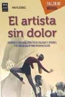 el artista sin dolor: tecnicas y ejercicios para evitar dolores y lesiones y alcanzar una optima interpretacion-ana velazquez-9788412136609