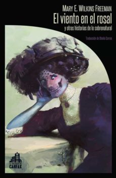 el viento en el rosal y otras historias de lo sobrenatural-mary e. wilkins freeman-9788412281309