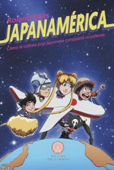 japanamerica: como la cultura pop japonesa conquisto occidente-roland kelts-9788412296709