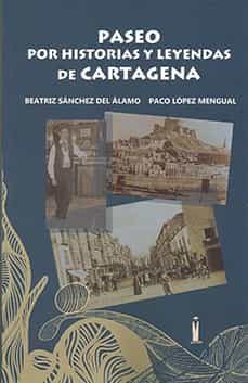 paseo por historias y leyendas de cartagena-beatriz sanchez del alamo-paco lopez mengual-9788412596809