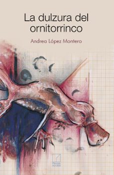 la dulzura del ornitorrinco-andrea lopez montero-9788412925609