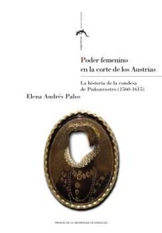 poder femenino en la corte de los austrias. la historia de la condesa de puñonrostro (1560-1615)-9788413408309