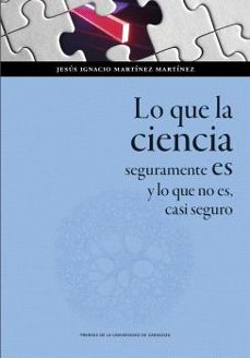lo que la ciencia seguramente es y lo que no es, casi seguro-jesus ignacio martinez martinez-9788413409009