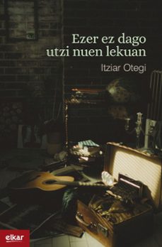 ezer ez dago utzi nuen lekuan (kutxa fundazioa donostia literatur a saria 2024)-itziar otegi aranburu-9788413604909