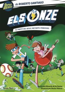 els onze 4. el partit del segle: mutants i princeses-roberto santiago-9788413894409